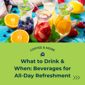 What to Drink & When: Beverages for All-Day Refreshment